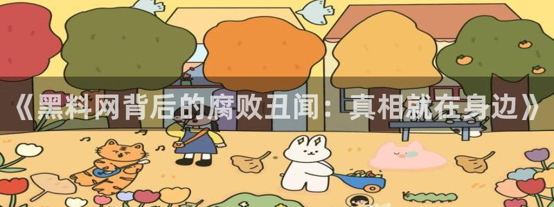 51吃瓜今日吃瓜莫里秀：《黑料网背后的腐败丑闻：真相就在身边》