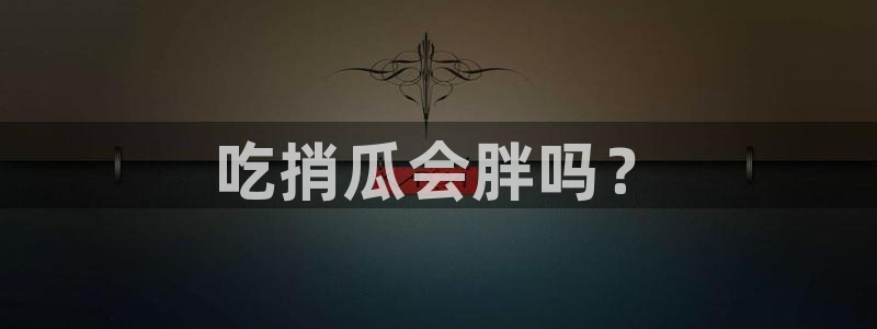 吃小瓜会长胖吗：吃捎瓜会胖吗？