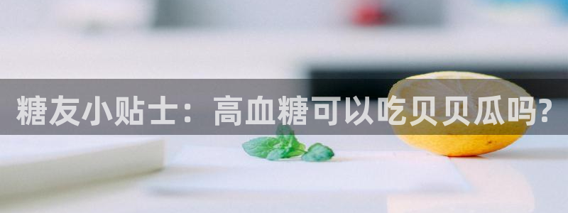 吃瓜胃酸怎么办：糖友小贴士：高血糖可以吃贝贝瓜吗?