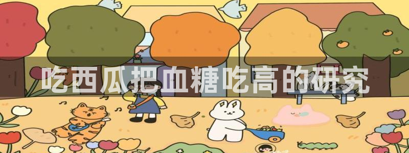 吃瓜.：吃西瓜把血糖吃高的研究
