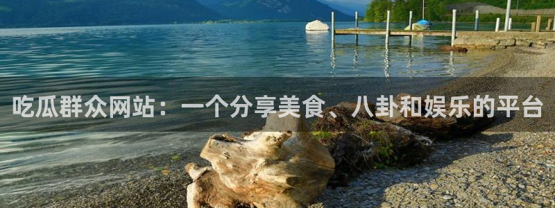 1吃瓜：吃瓜群众网站：一个分享美食、八卦和娱乐的平台